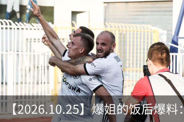 【2026.10.25】爆姐的饭后爆料：生命不止，爆料不息！